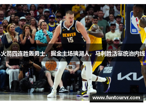火箭四连胜轰勇士，掘金主场擒湖人，马刺胜活塞统治内线